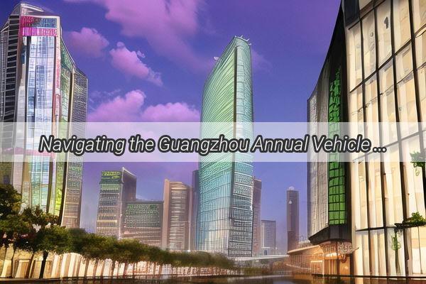 Navigating the Guangzhou Annual Vehicle Inspection A Comprehensive Guide to the Essential Documents You Need